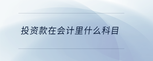 投資款在會(huì)計(jì)里什么科目