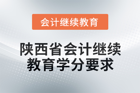 2024年度陜西省會(huì)計(jì)繼續(xù)教育學(xué)分要求