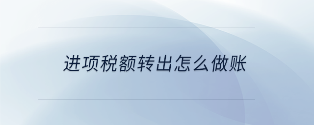 進項稅額轉(zhuǎn)出怎么做賬