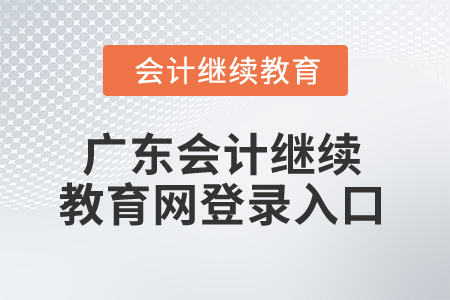 2024年廣東省會計繼續(xù)教育網(wǎng)登錄入口在哪？