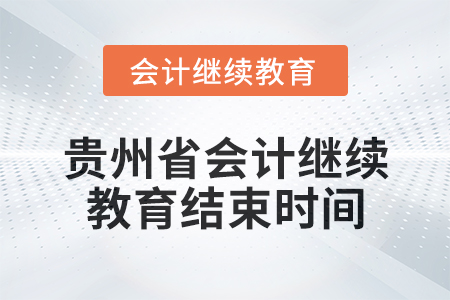 2025年貴州省會計人員繼續(xù)教育結(jié)束時間