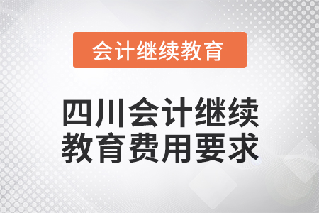 2024年四川會計繼續(xù)教育費用要求
