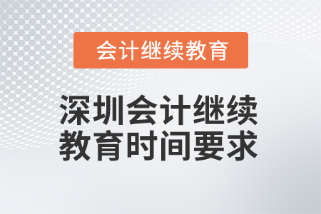2024年深圳會計人員繼續(xù)教育時間要求