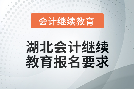 2025年湖北會(huì)計(jì)人員繼續(xù)教育報(bào)名要求
