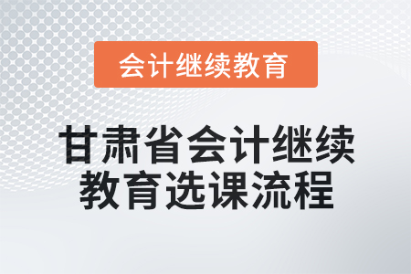 2025年甘肅省會(huì)計(jì)繼續(xù)教育選課流程