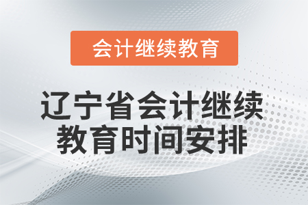 2025年遼寧省會(huì)計(jì)專業(yè)人員繼續(xù)教育時(shí)間安排