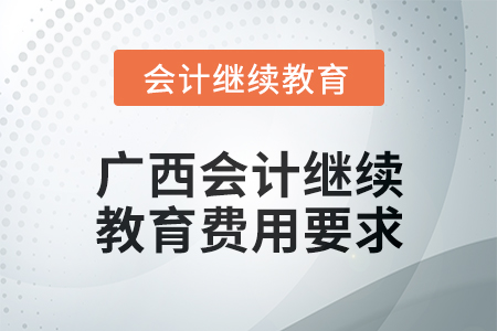2024年度廣西會(huì)計(jì)繼續(xù)教育費(fèi)用要求