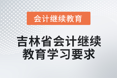 2025年吉林省會計繼續(xù)教育學(xué)習(xí)要求