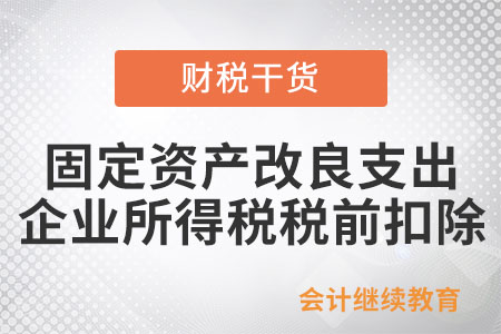 固定資產(chǎn)改良支出怎么在企業(yè)所得稅稅前扣除？