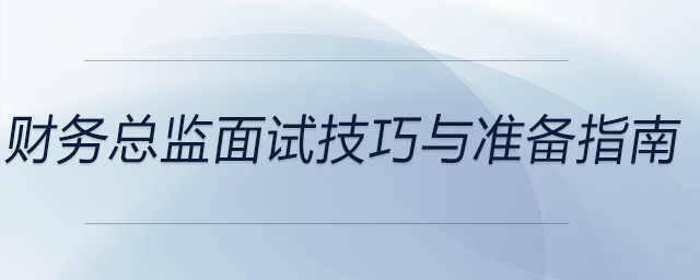 財務(wù)總監(jiān)面試技巧與準(zhǔn)備指南，前來參考！