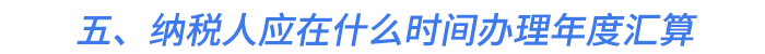 五、納稅人應(yīng)在什么時(shí)間辦理年度匯算