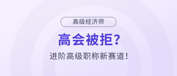 高會被拒？高級經濟師，進階高級職稱新賽道！