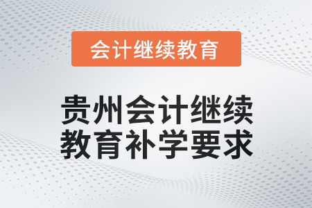 貴州2025年會(huì)計(jì)繼續(xù)教育補(bǔ)學(xué)要求