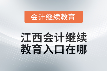 2025年江西會(huì)計(jì)繼續(xù)教育入口在哪？