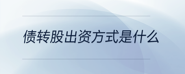 債轉(zhuǎn)股出資方式是什么