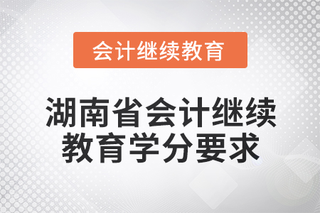 2025年湖南省會(huì)計(jì)繼續(xù)教育學(xué)分要求