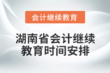 2025年湖南省會計繼續(xù)教育時間安排