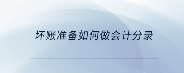 壞賬準(zhǔn)備如何做會計(jì)分錄