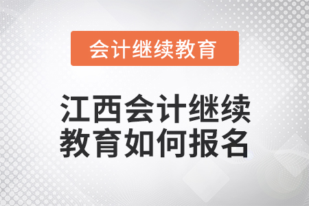 2025年江西會計繼續(xù)教育如何報名？