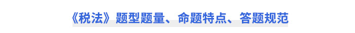 CPA《稅法》題型題量、命題特點(diǎn)、答題規(guī)范