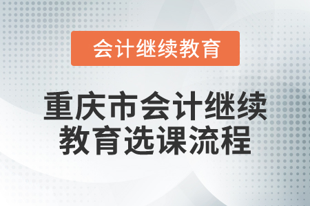 2025年重慶市會(huì)計(jì)繼續(xù)教育選課流程