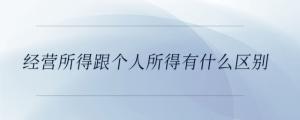 經(jīng)營所得跟個(gè)人所得有什么區(qū)別