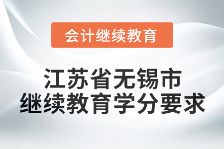 2025年江蘇省無錫市會(huì)計(jì)繼續(xù)教育學(xué)分要求