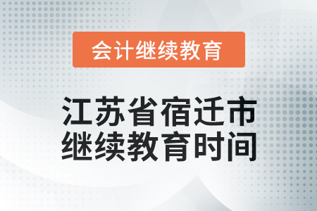 2025年江蘇省宿遷市會(huì)計(jì)繼續(xù)教育時(shí)間安排