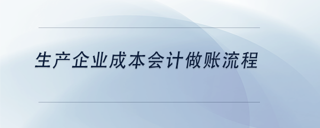 中級會計生產(chǎn)企業(yè)成本會計做賬流程