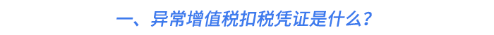 一、異常增值稅扣稅憑證是什么？