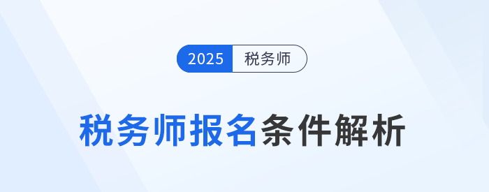 2025年稅務(wù)師考試報(bào)名條件已公布！最低學(xué)歷只需大專！