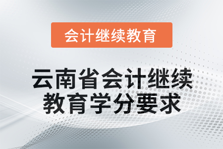 2025年云南省會(huì)計(jì)人員繼續(xù)教育學(xué)分要求