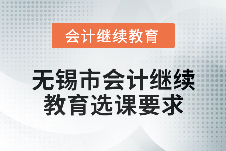 2025年無錫市會計(jì)繼續(xù)教育選課要求