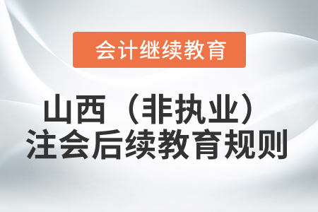 2025年山西?。ǚ菆?zhí)業(yè)）注冊(cè)會(huì)計(jì)師后續(xù)教育規(guī)則