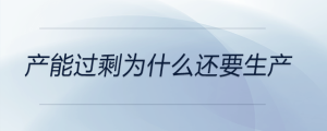 產(chǎn)能過剩為什么還要生產(chǎn)