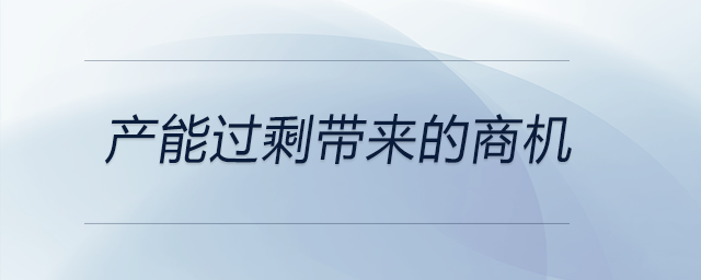 產(chǎn)能過剩帶來的商機