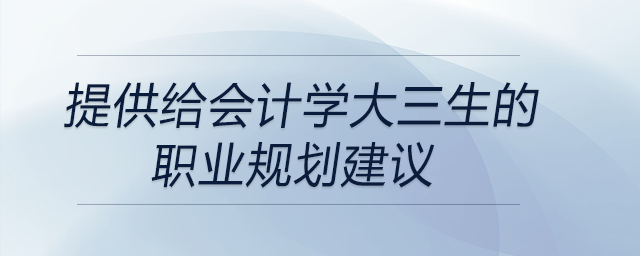 提供給會計學大三生的職業(yè)規(guī)劃建議