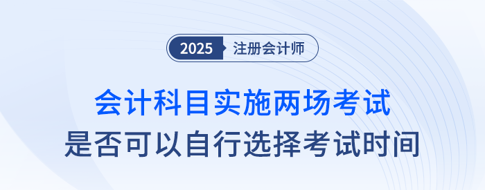 25年注會會計科目實施兩場考試，可以自行選擇考試時間嗎？