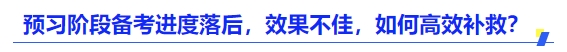 中級(jí)會(huì)計(jì)預(yù)習(xí)階段備考進(jìn)度落后，效果不佳，如何高效補(bǔ)救？