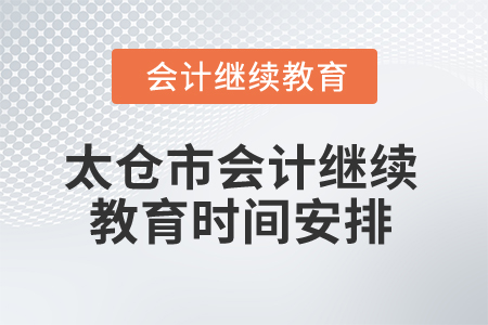 2025年江蘇省太倉(cāng)市會(huì)計(jì)繼續(xù)教育時(shí)間安排