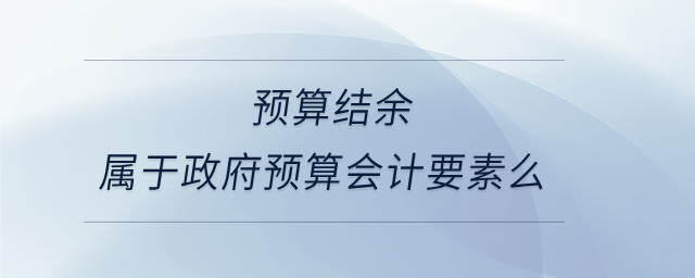 預(yù)算結(jié)余屬于政府預(yù)算會(huì)計(jì)要素么
