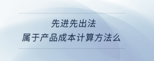 先進先出法屬于產(chǎn)品成本計算方法么
