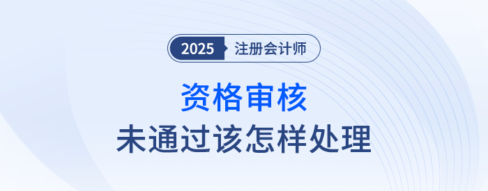 注會報(bào)名資格審核沒通過應(yīng)該如何處理？這6種情況可供參考