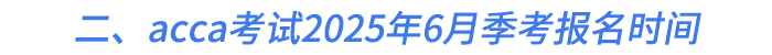 二、acca考試2025年6月季考報(bào)名時(shí)間