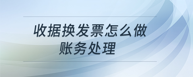 收據(jù)換發(fā)票怎么做賬務(wù)處理