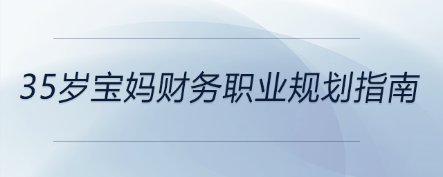 35歲寶媽財(cái)務(wù)職業(yè)規(guī)劃指南，前來參考！