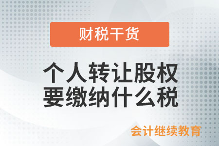 個(gè)人轉(zhuǎn)讓股權(quán)要繳納什么稅？