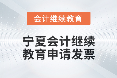 2025年寧夏會計人員繼續(xù)教育如何申請發(fā)票？