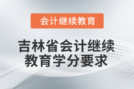吉林省2025年會計繼續(xù)教育學分要求