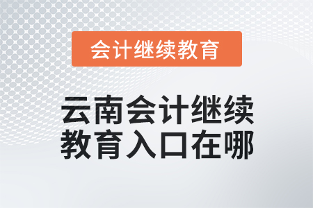 2025年云南會(huì)計(jì)人員繼續(xù)教育入口在哪？